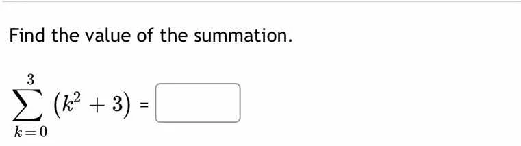find the value of the summation.\\(\\sum_{k=0}^{3} (k^2 + 3) = \\square…