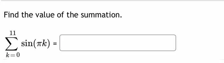 find the value of the summation.\\(\\sum_{k=0}^{11} \\sin(\\pi k) =\\)