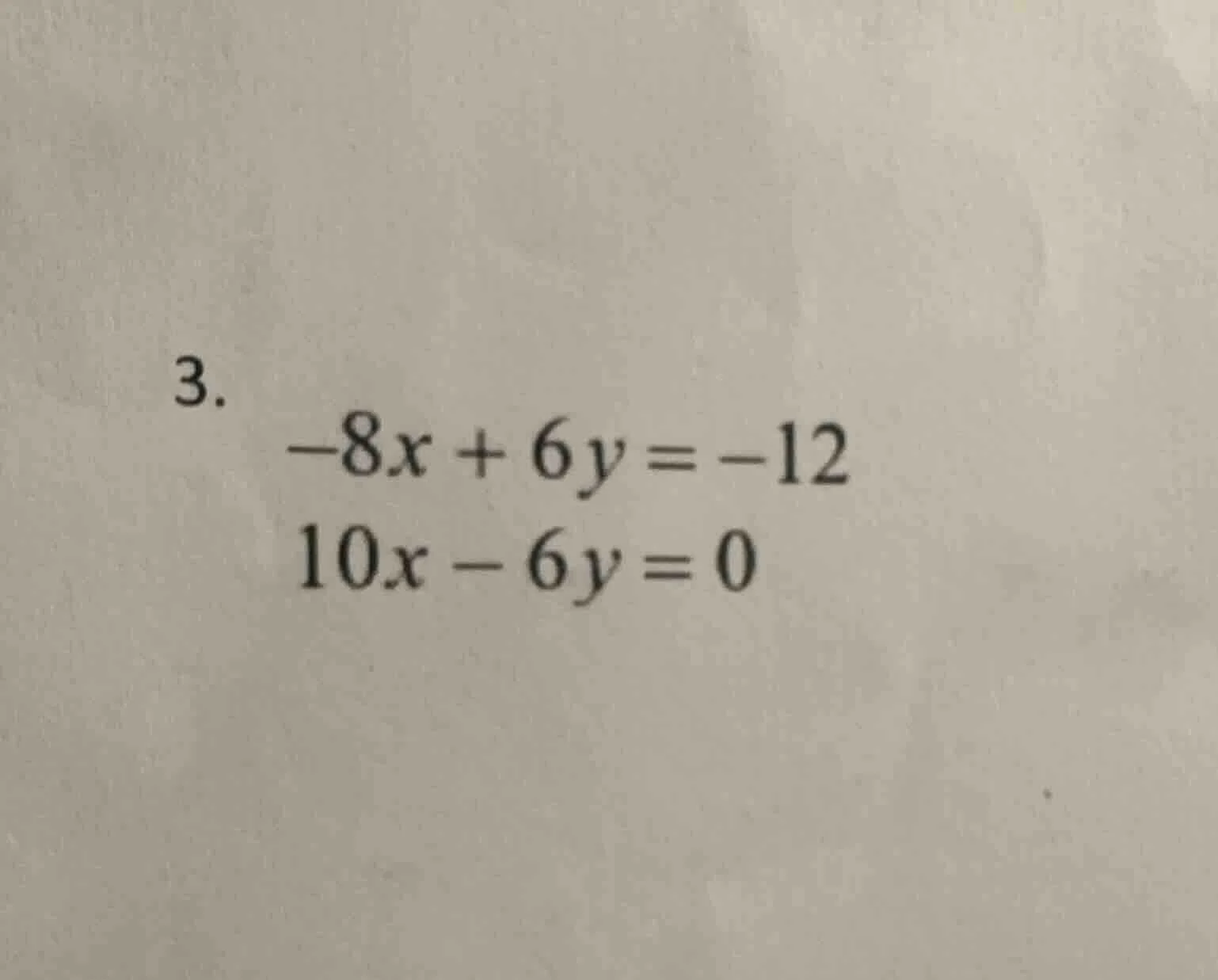 3. $-8x + 6y = -12$ $10x - 6y = 0$