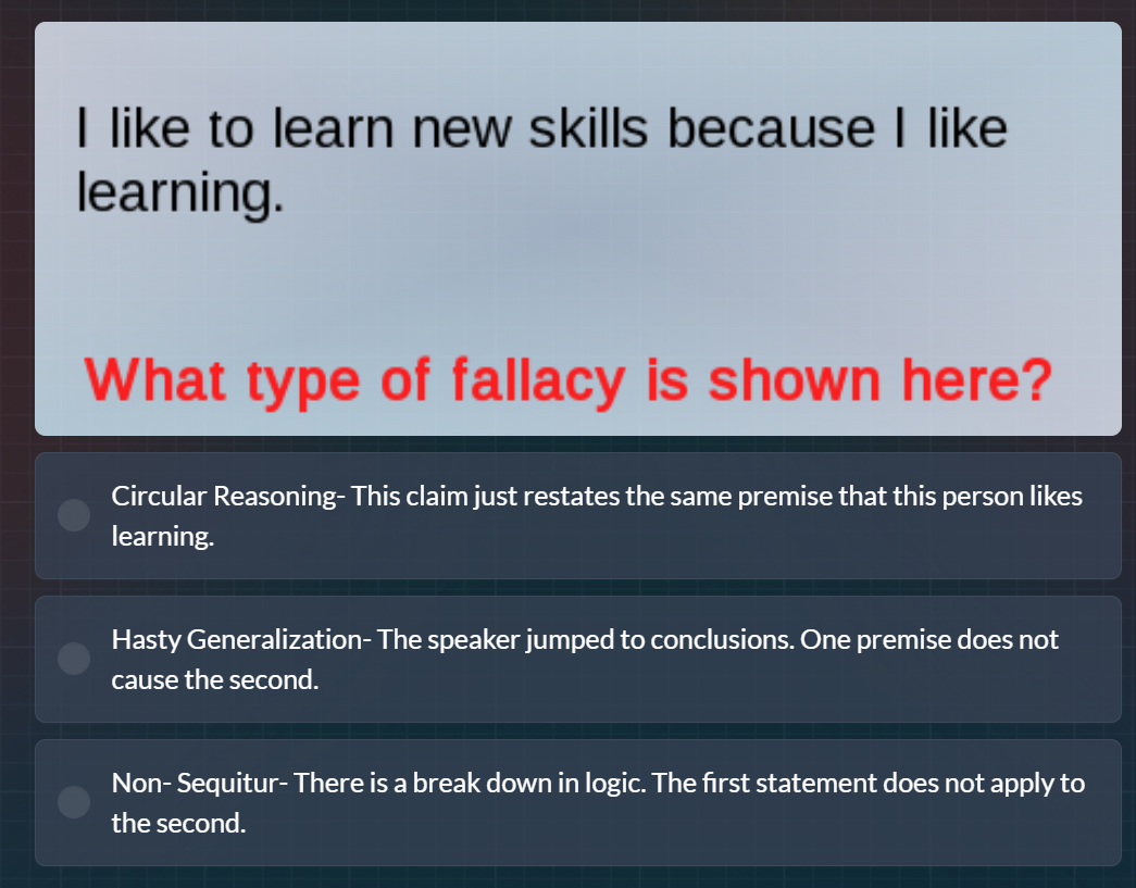 i like to learn new skills because i like learning. what type of fallac…