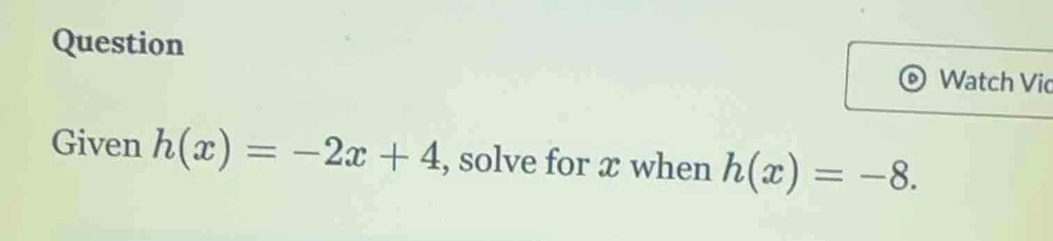 question given $h(x) = -2x + 4$, solve for $x$ when $h(x) = -8$.