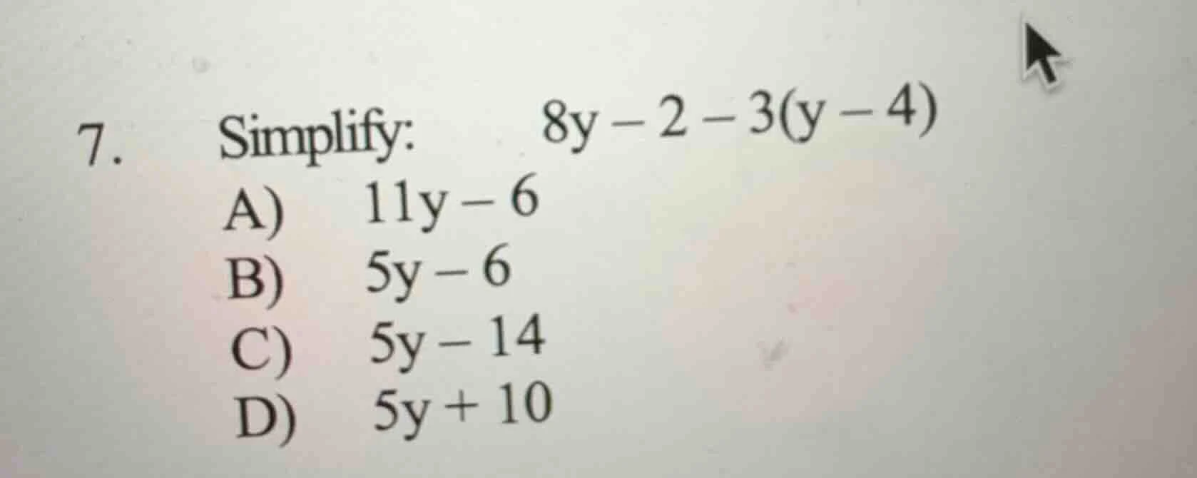 7. simplify: $8y - 2 - 3(y - 4)$ a) $11y - 6$ b) $5y - 6$ c) $5y - 14$ …