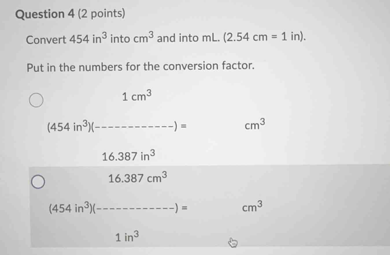 question 4 (2 points) convert 454 in³ into cm³ and into ml. (2.54 cm = …