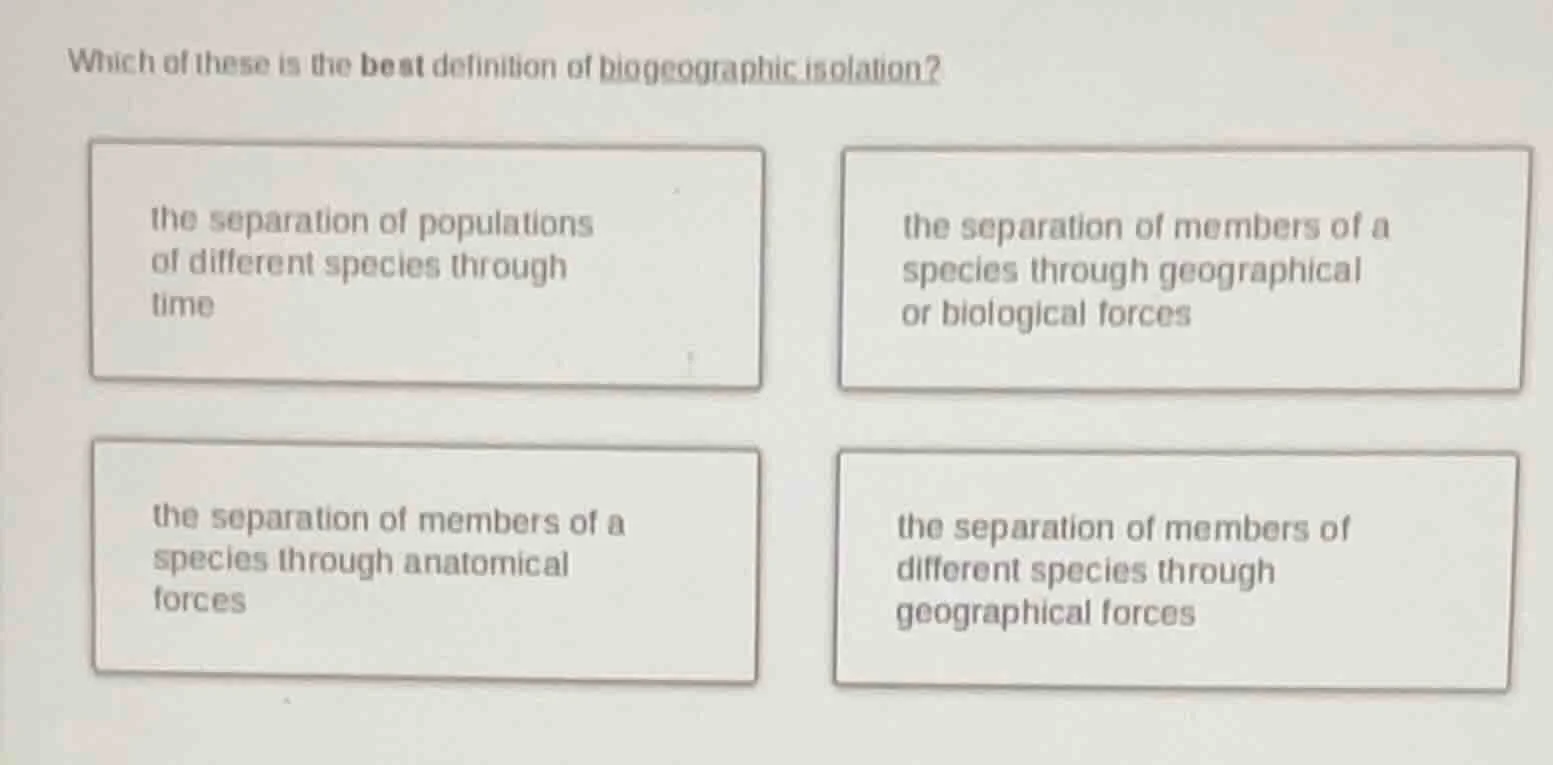 which of these is the best definition of biogeographic isolation? the s…