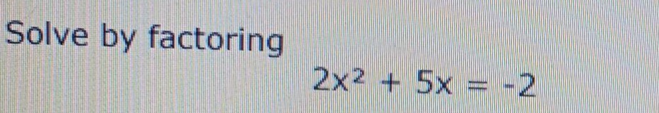 solve by factoring \\(2x^2 + 5x = -2\\)