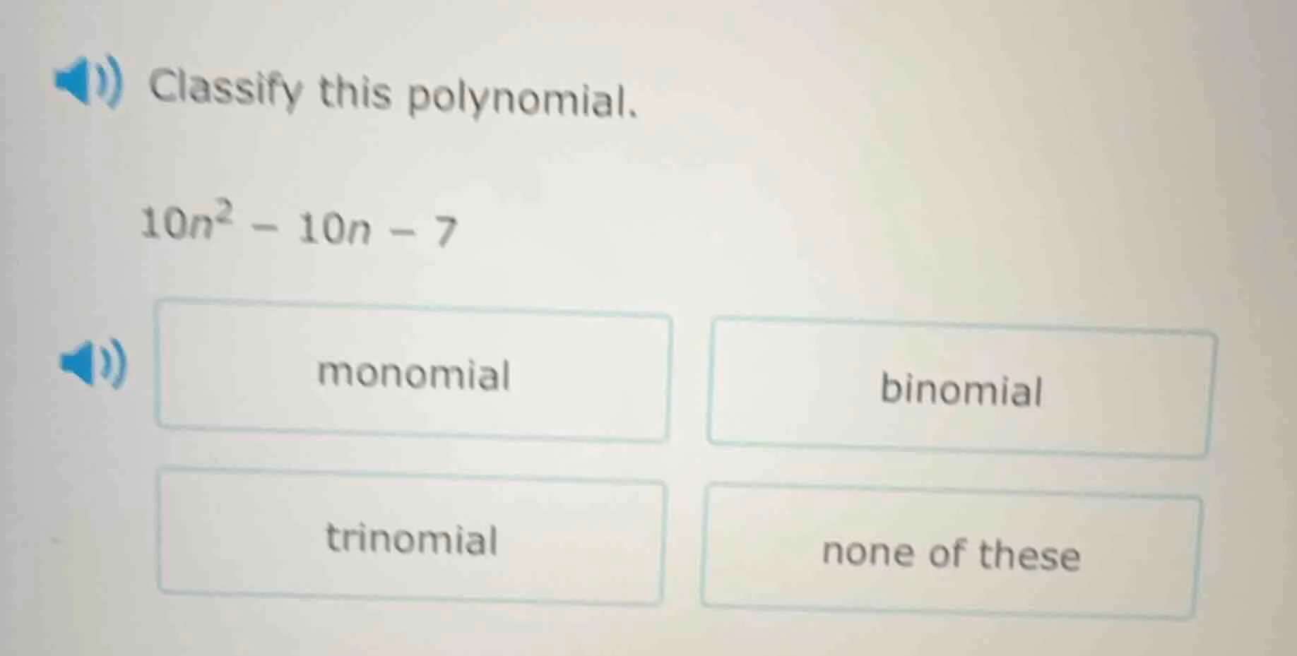 classify this polynomial. 10n² - 10n - 7 monomial binomial trinomial no…