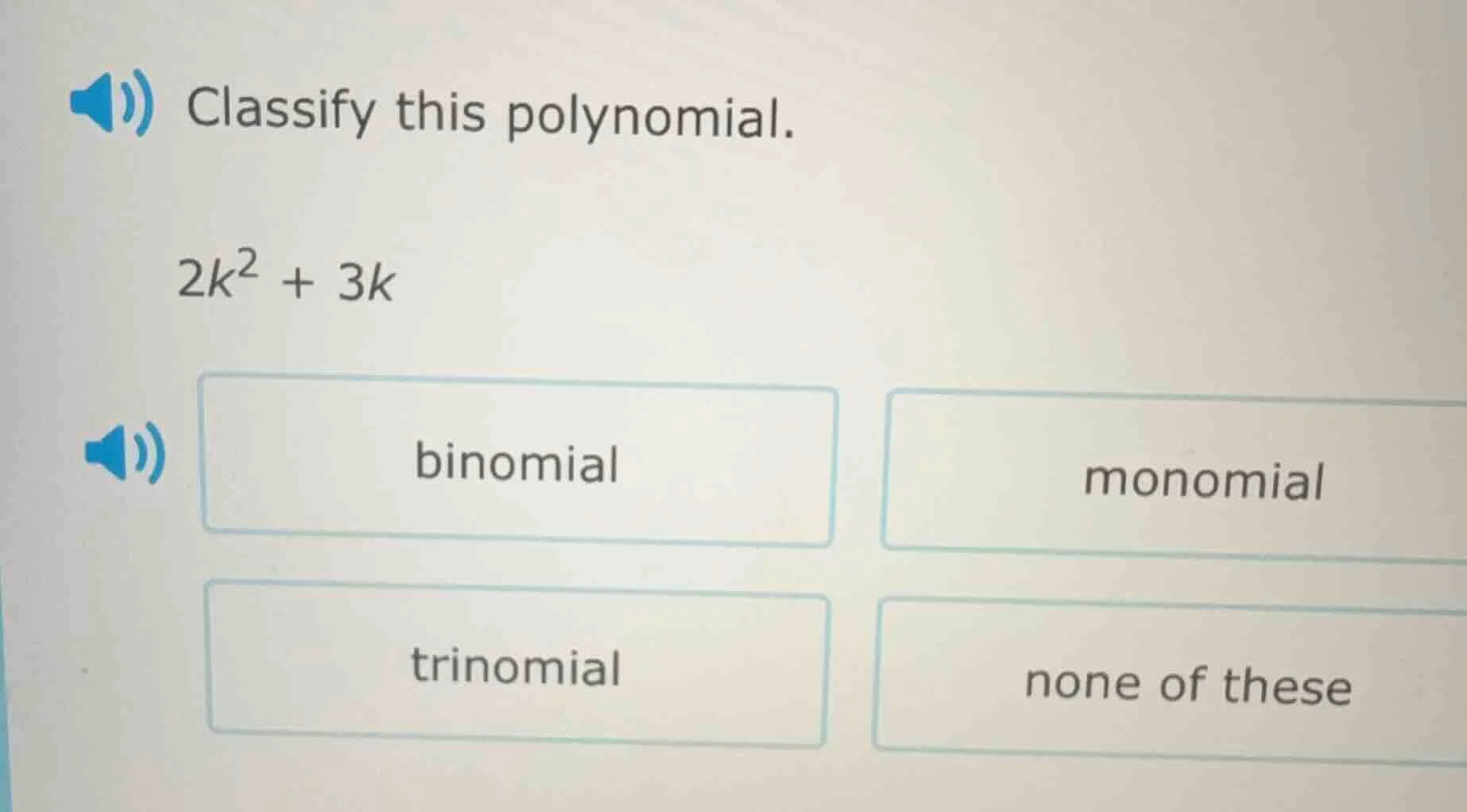 classify this polynomial. 2k² + 3k binomial monomial trinomial none of …