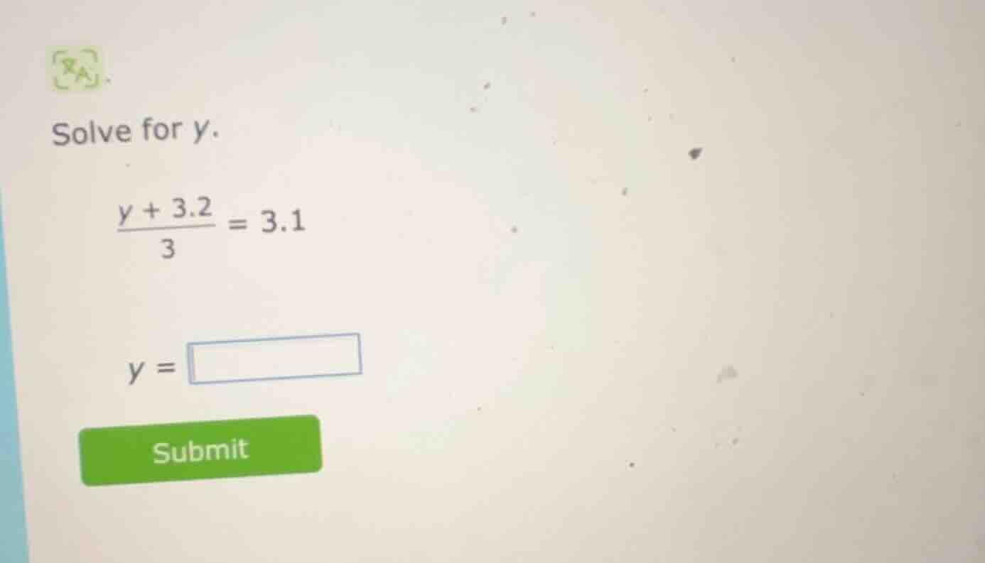 solve for y.\\(\\frac{y + 3.2}{3} = 3.1\\)\\(y = \\square\\)