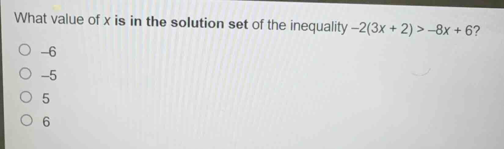 what value of x is in the solution set of the inequality -2(3x + 2) > -…
