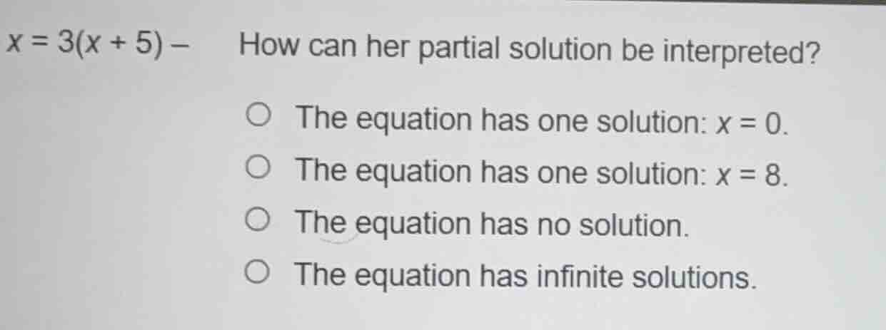 x = 3(x + 5) − how can her partial solution be interpreted? the equatio…