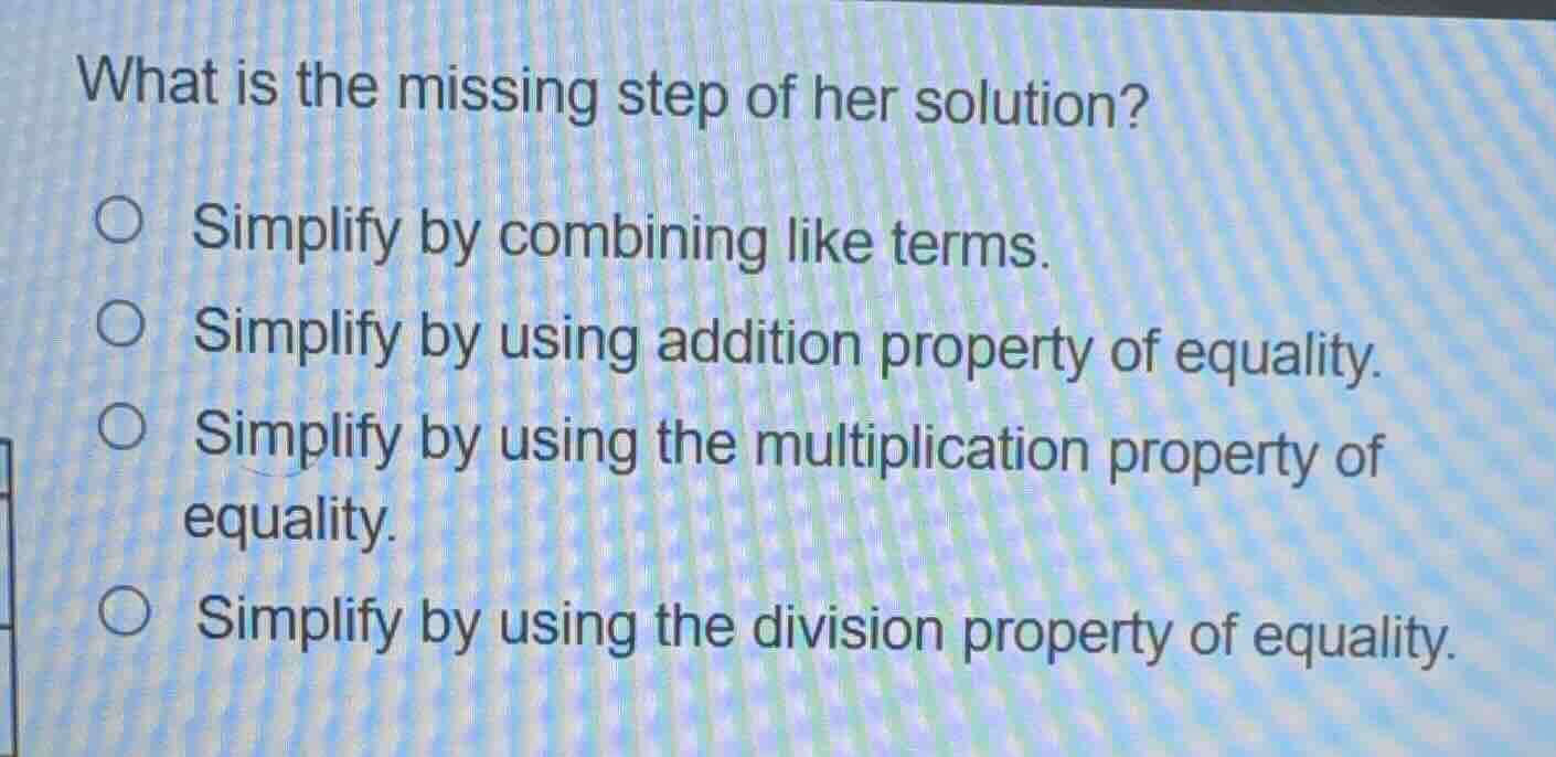 what is the missing step of her solution? - simplify by combining like …