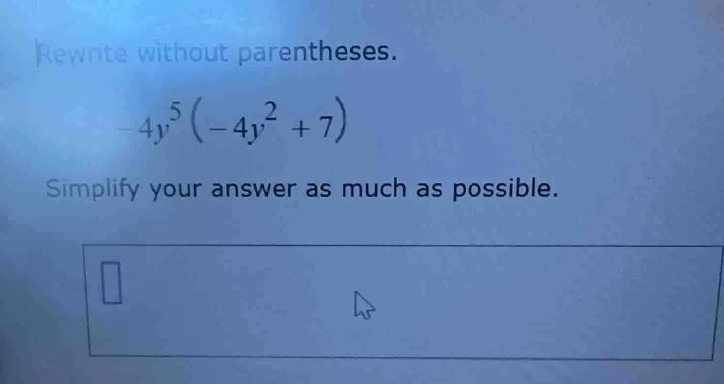 rewrite without parentheses. -4y^5(-4y^2 + 7) simplify your answer as m…
