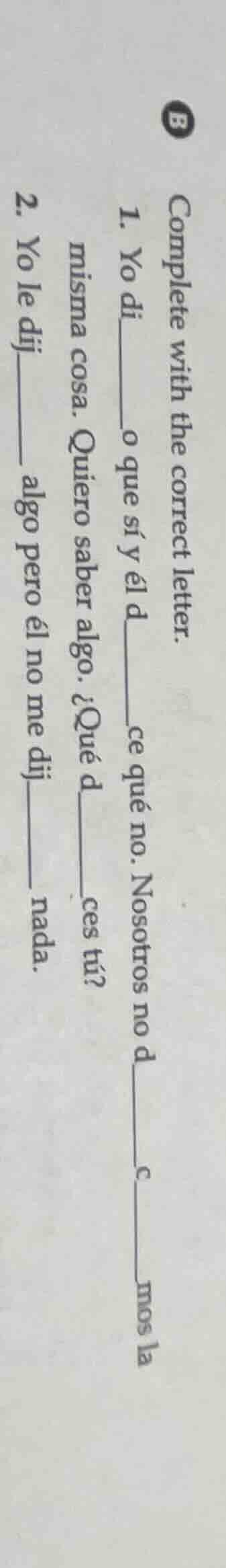 complete with the correct letter. 1. yo di____ o que sí y él ____ ce qu…