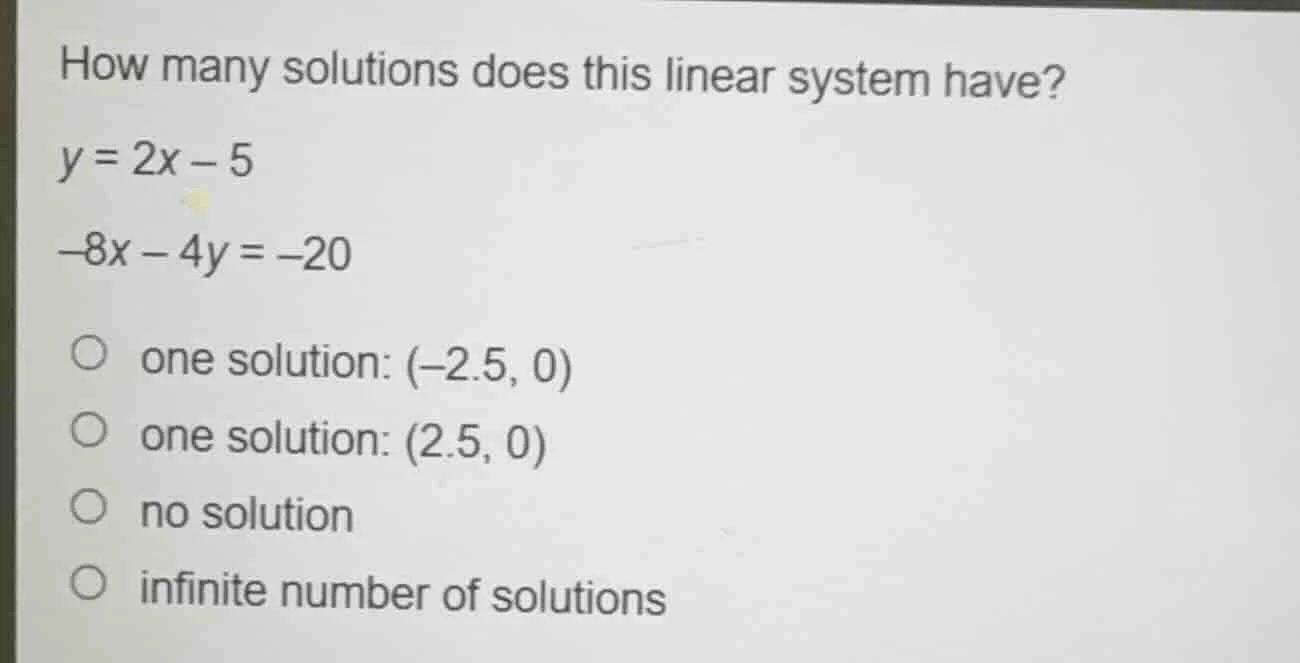 how many solutions does this linear system have? y = 2x − 5 −8x − 4y = …