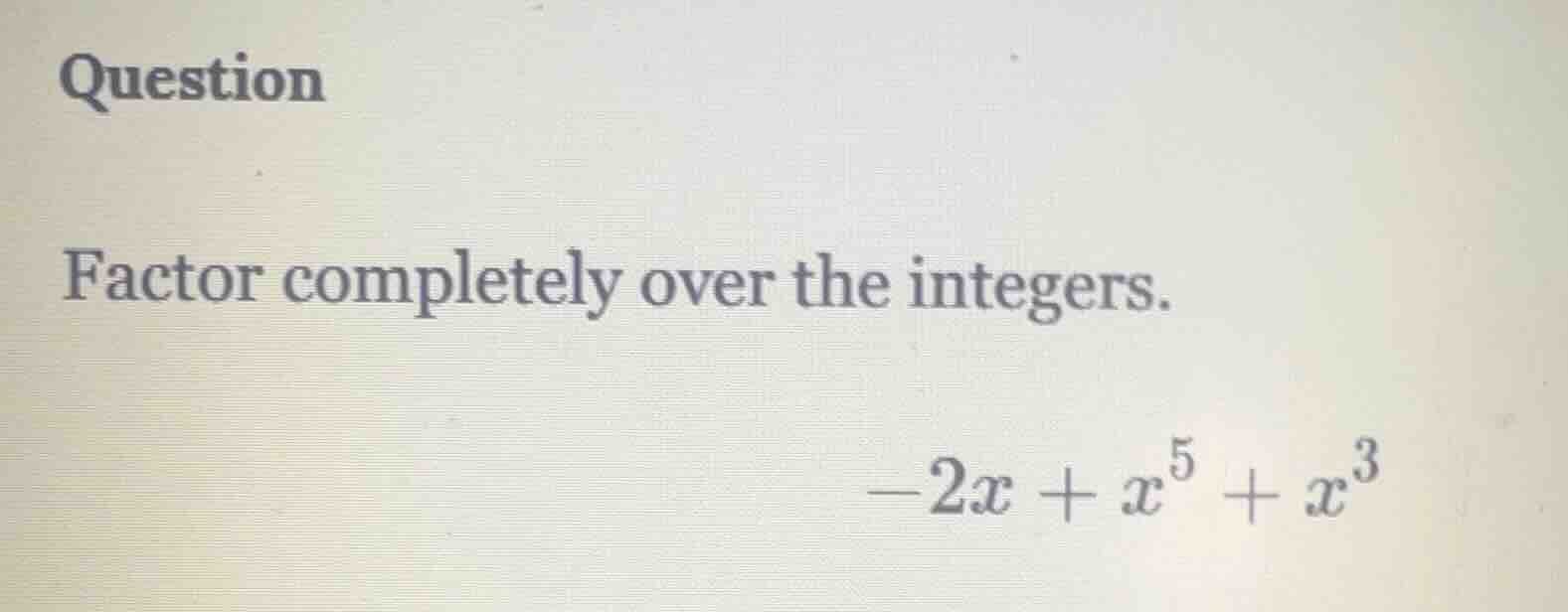 question factor completely over the integers. $-2x + x^5 + x^3$