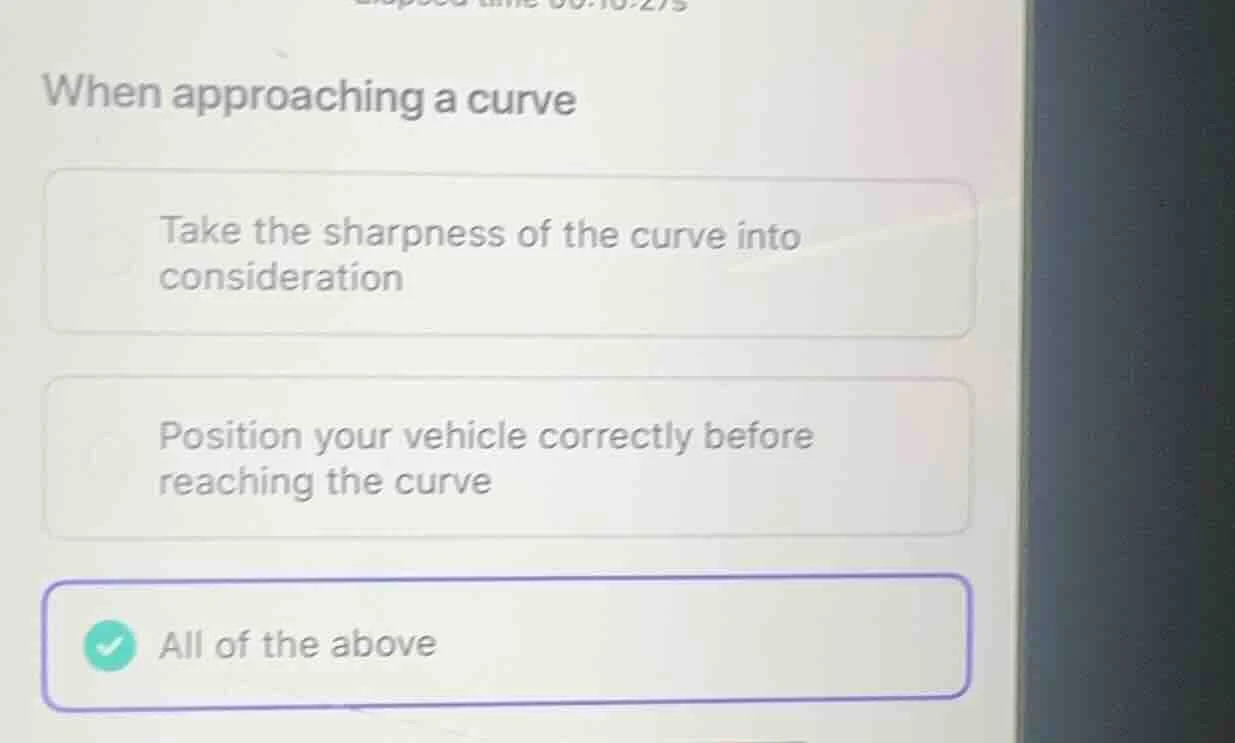 when approaching a curve take the sharpness of the curve into considera…