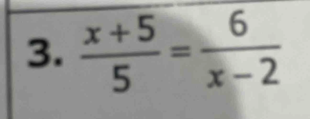 3. \\(\frac{x + 5}{5} = \frac{6}{x - 2}\\)