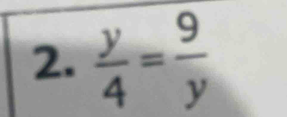 2. \\(\frac{y}{4} = \frac{9}{y}\\)