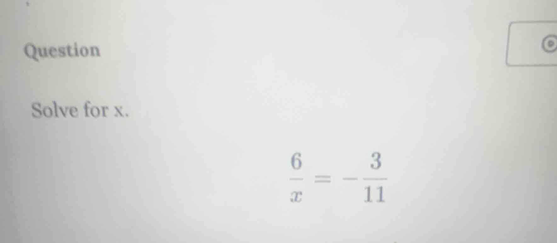 question solve for x. \\(\\frac{6}{x} = -\\frac{3}{11}\\)