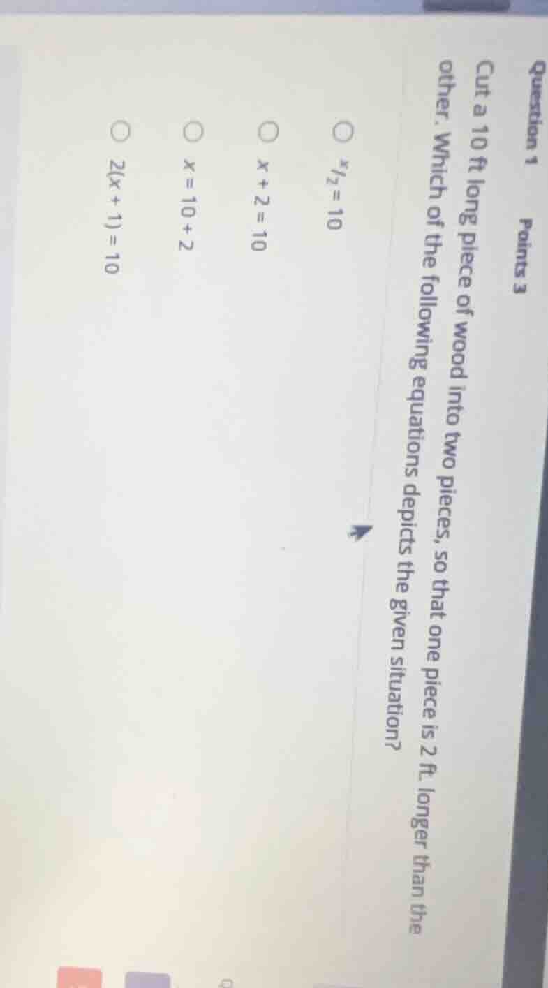 question 1 points 3 cut a 10 ft long piece of wood into two pieces, so …