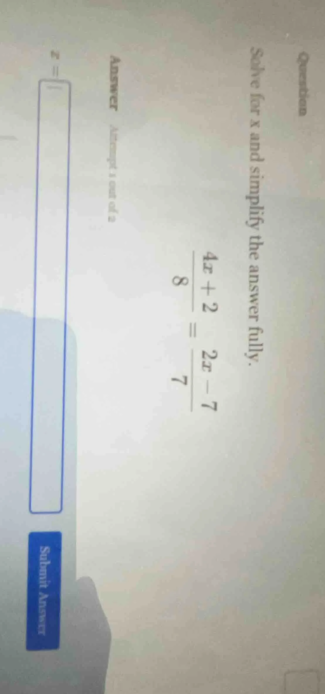 question solve for x and simplify the answer fully. \\frac{4x + 2}{8} =…