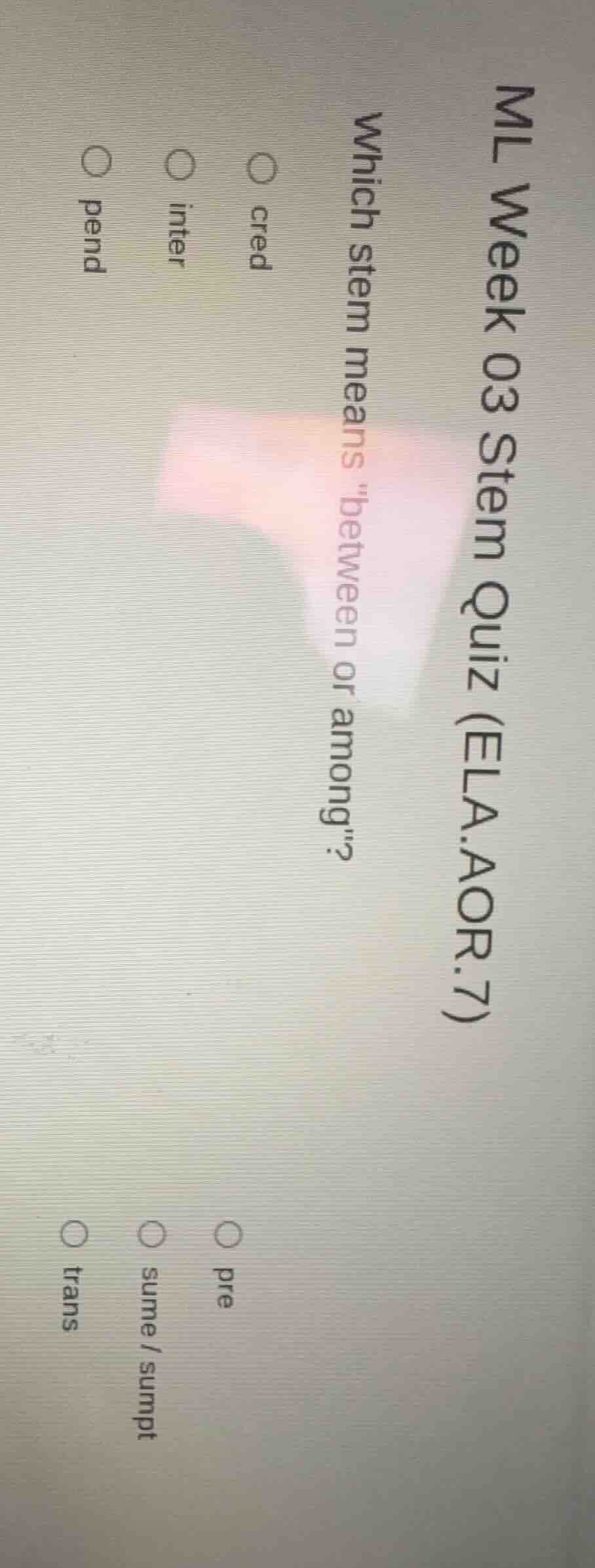 ml week 03 stem quiz (ela.aor.7) which stem means \between or among\? ○…