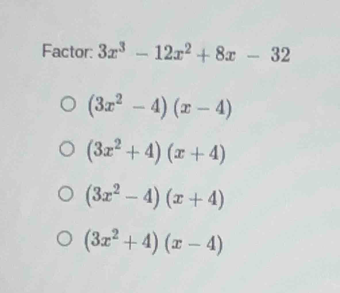 factor: $3x^3 - 12x^2 + 8x - 32$ $\\circ$ $(3x^2 - 4)(x - 4)$ $\\circ$ …