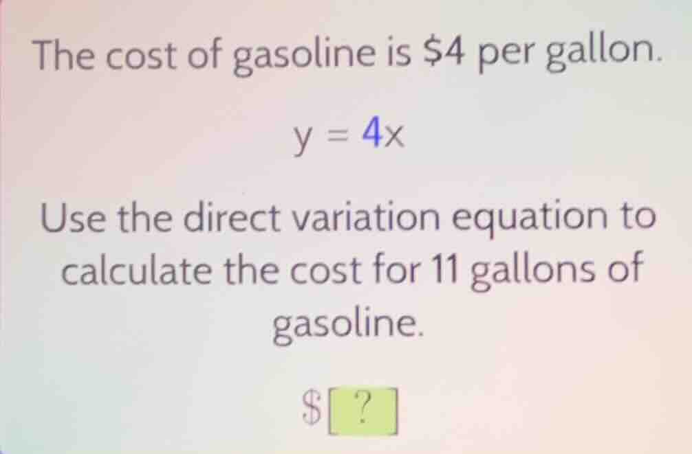 the cost of gasoline is $4 per gallon. y = 4x use the direct variation …