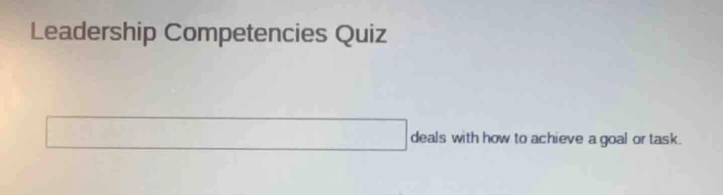 leadership competencies quiz blank deals with how to achieve a goal or …