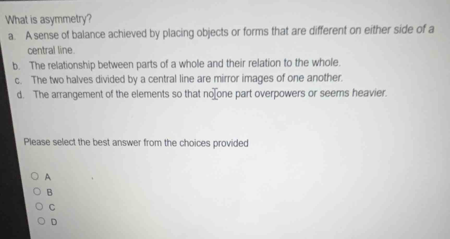 what is asymmetry? a. a sense of balance achieved by placing objects or…