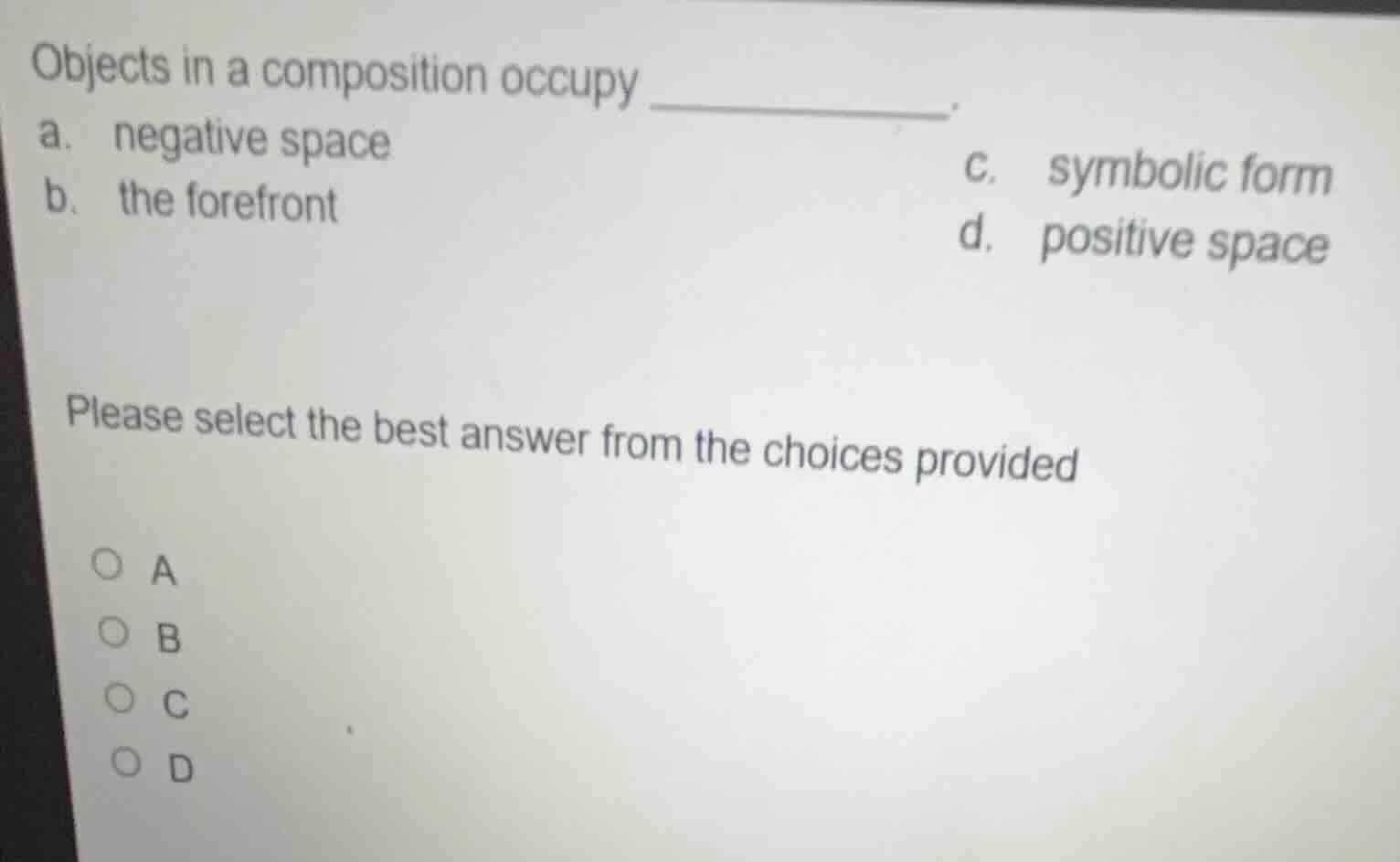 objects in a composition occupy _________. a. negative space b. the for…