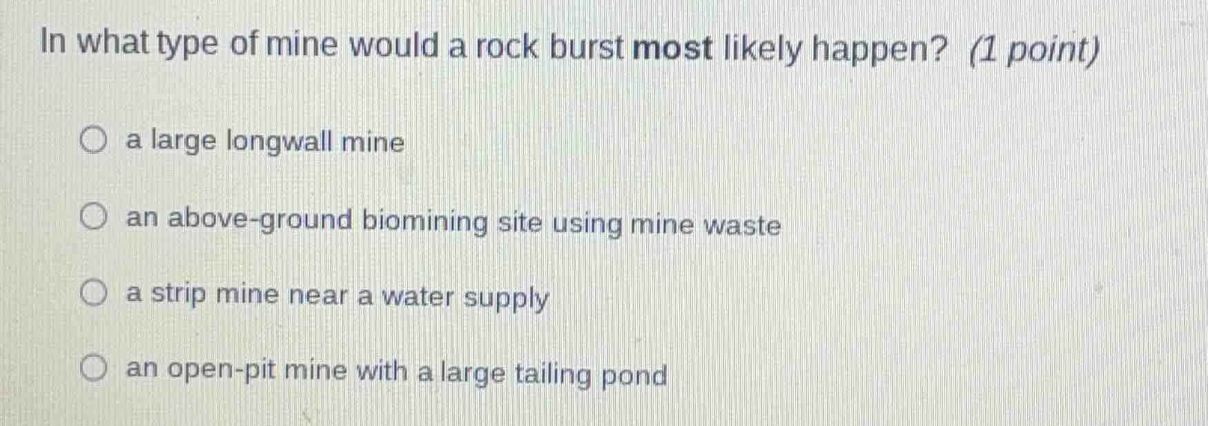 in what type of mine would a rock burst most likely happen? (1 point) ○…