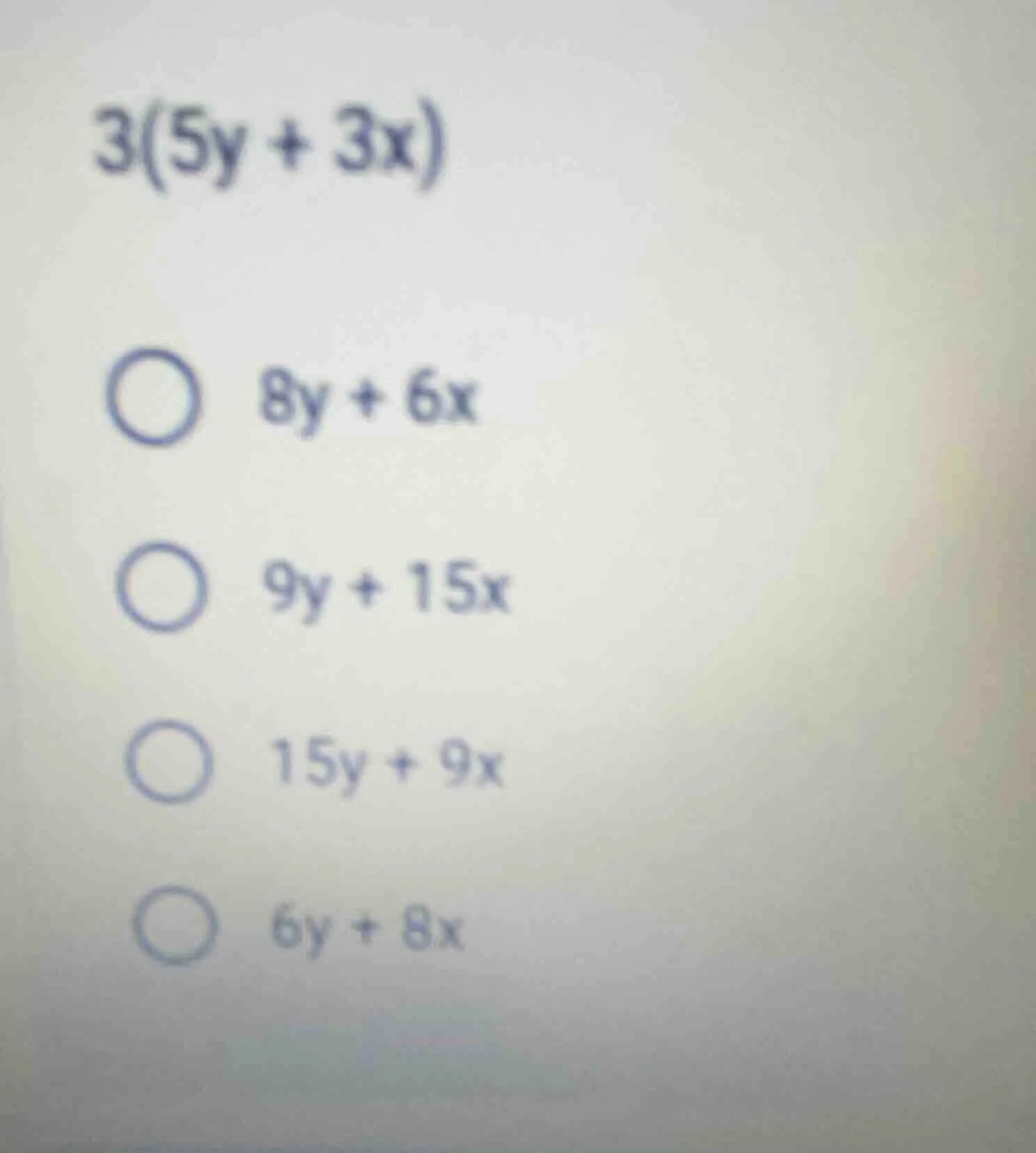 3(5y + 3x) 8y + 6x 9y + 15x 15y + 9x 6y + 8x