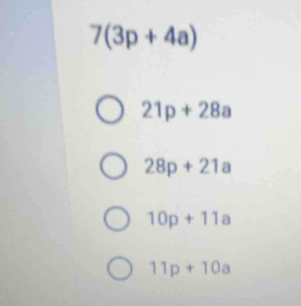 7(3p + 4a)\ \\bigcirc\\ 21p + 28a\ \\bigcirc\\ 28p + 21a\ \\bigcirc\\ 1…