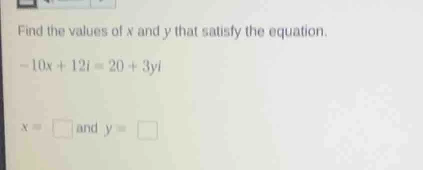 find the values of x and y that satisfy the equation.\\(-10x + 12i = 20…