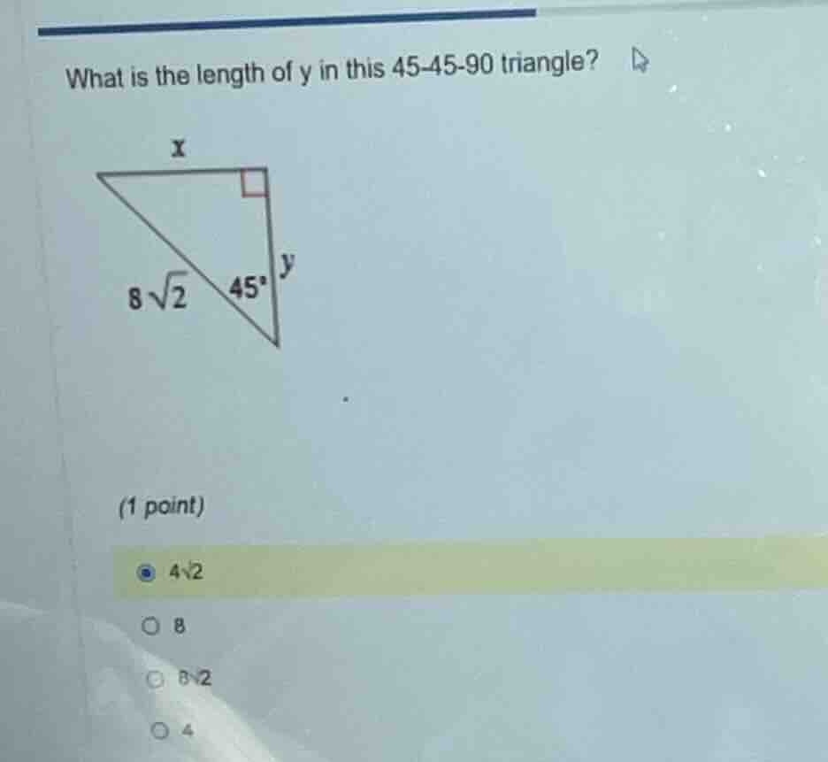 what is the length of y in this 45-45-90 triangle? (1 point) 4√2 8 8√2 4