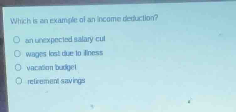 which is an example of an income deduction? an unexpected salary cut wa…