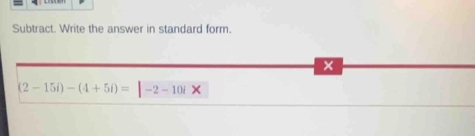 subtract. write the answer in standard form. (2 - 15i) - (4 + 5i) = -2 …