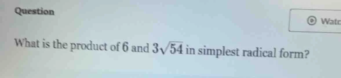 question what is the product of 6 and ( 3sqrt{54} ) in simplest radical…