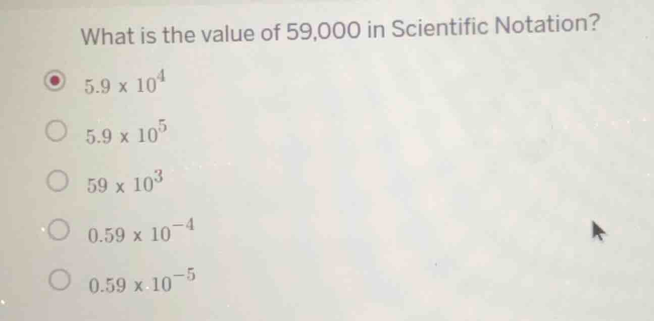 what is the value of 59,000 in scientific notation? 5.9 x 10⁴ 5.9 x 10⁵…