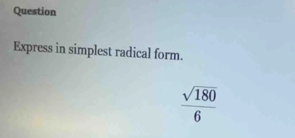 question express in simplest radical form. \\(\\dfrac{\\sqrt{180}}{6}\\)
