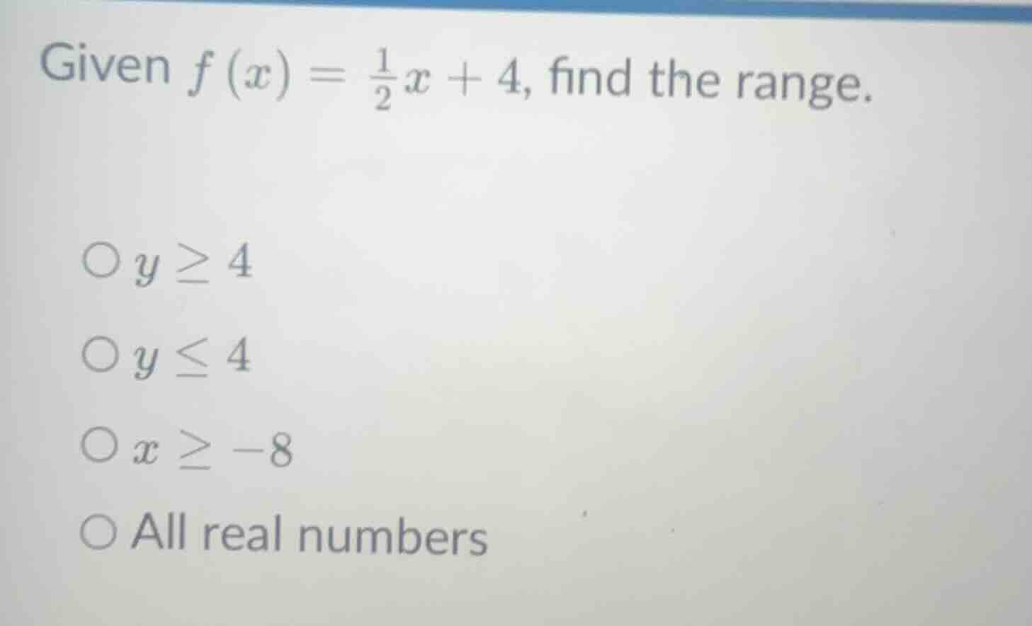 given $f(x)=\frac{1}{2}x + 4$, find the range. $\\circ$ $y\\geq4$ $\\ci…