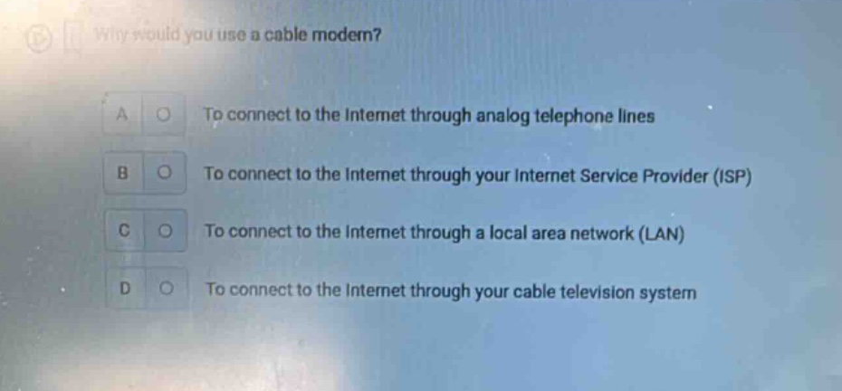 why would you use a cable modem? a to connect to the internet through a…