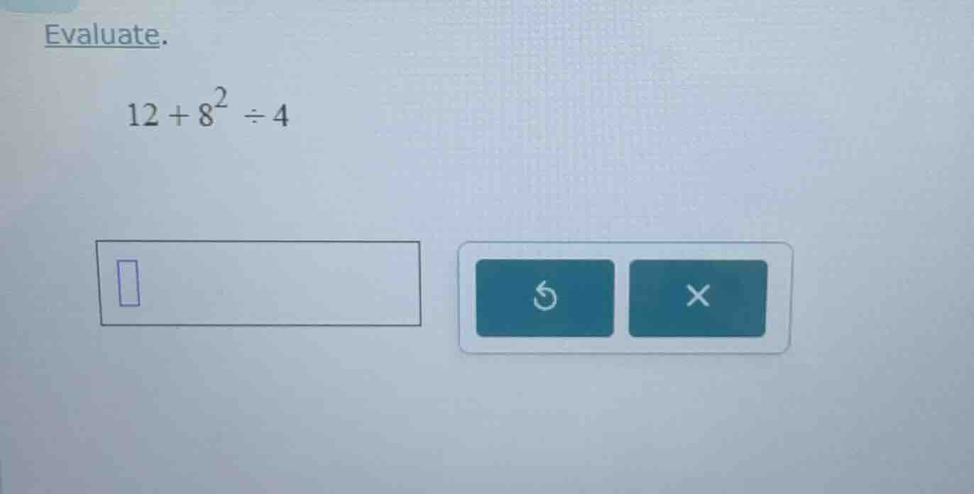 evaluate. 12 + 8² ÷ 4