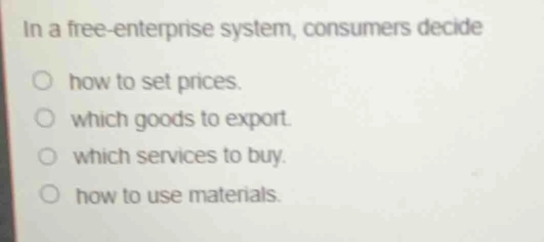 in a free - enterprise system, consumers decide how to set prices. whic…