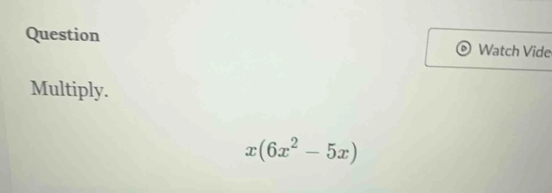 question multiply. $x(6x^2 - 5x)$