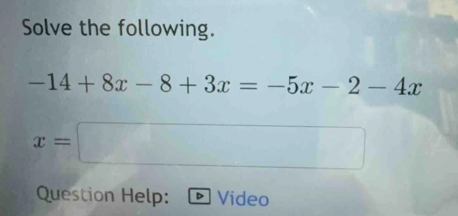 solve the following. -14 + 8x - 8 + 3x = -5x - 2 - 4x x = question help…