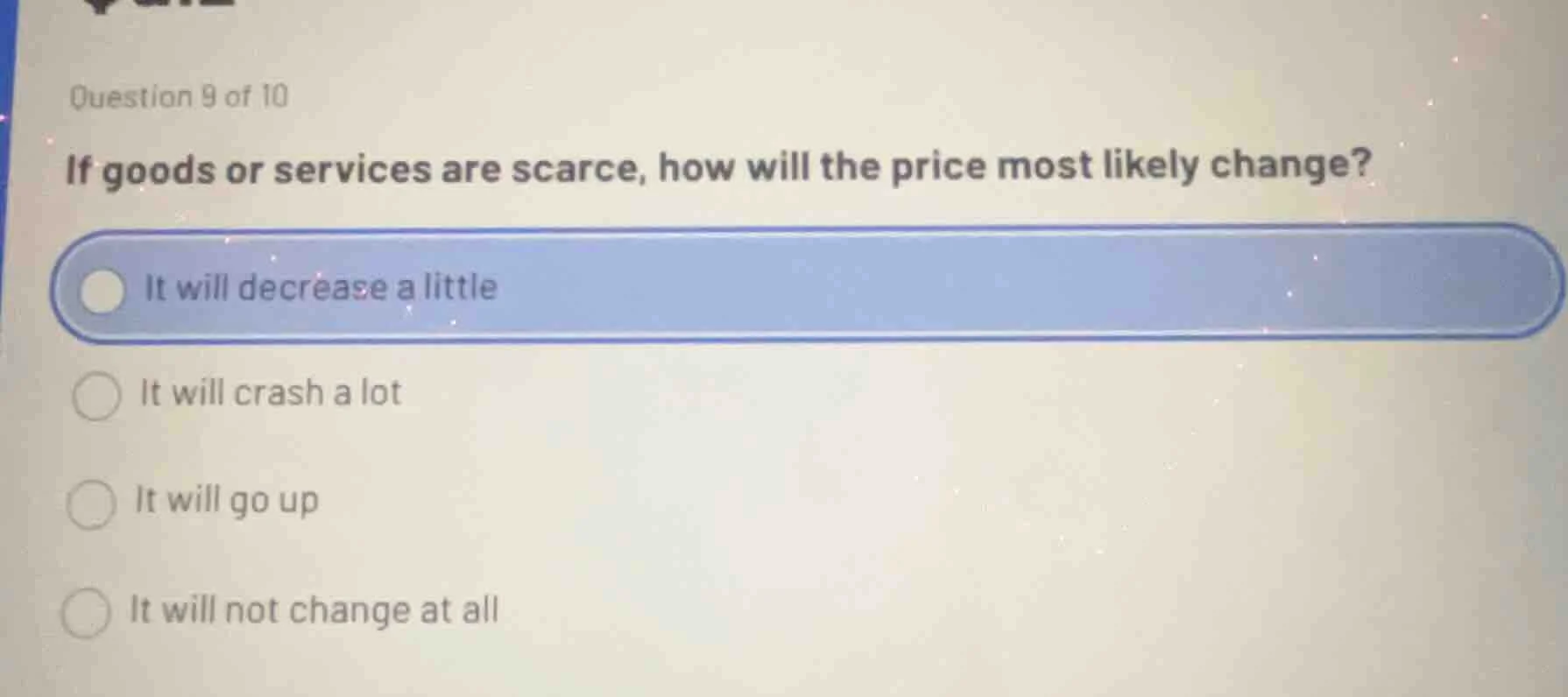 question 9 of 10 if goods or services are scarce, how will the price mo…