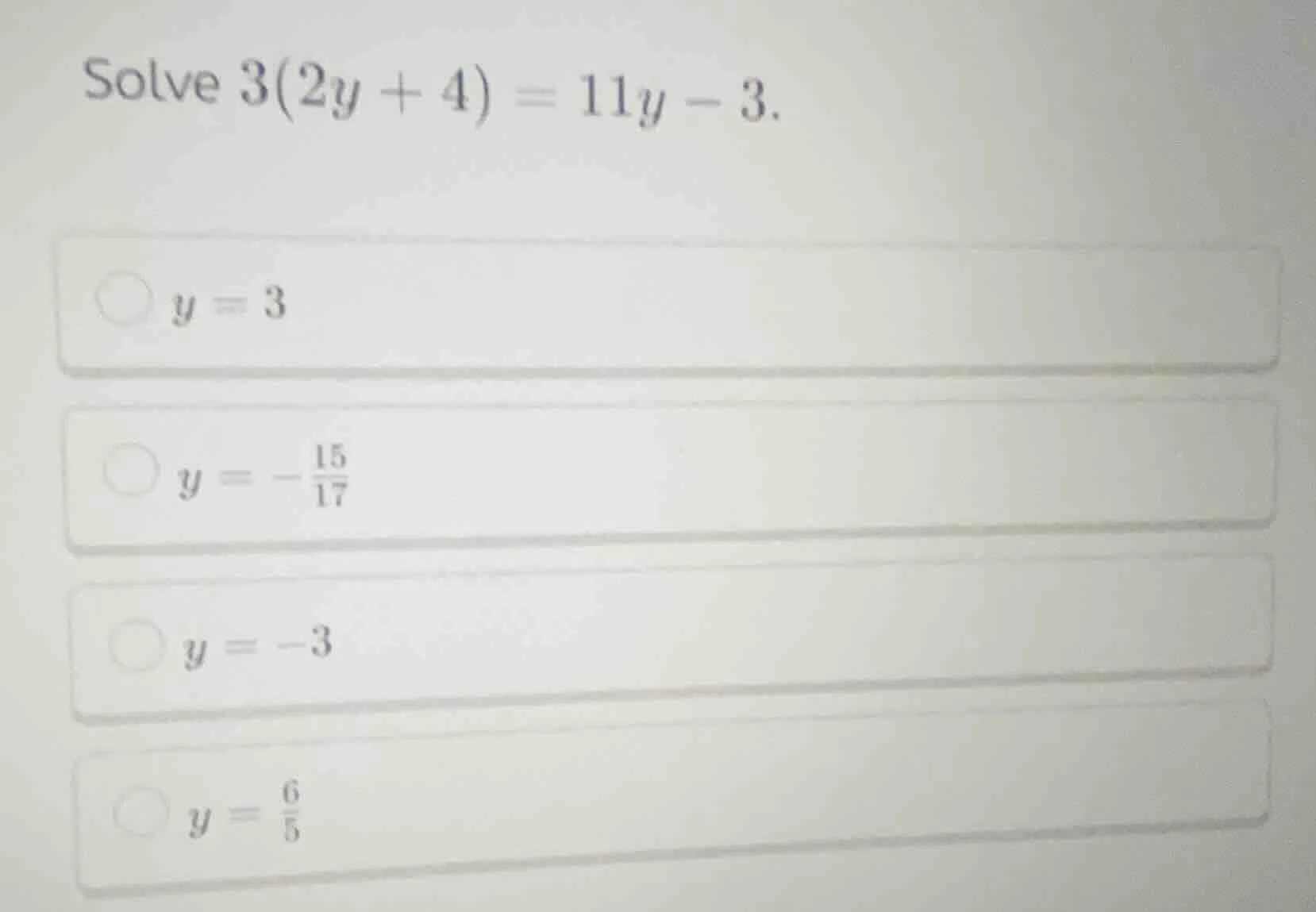 solve $3(2y + 4) = 11y - 3$. $\\bigcirc\\ y = 3$ $\\bigcirc\\ y = -\\fr…