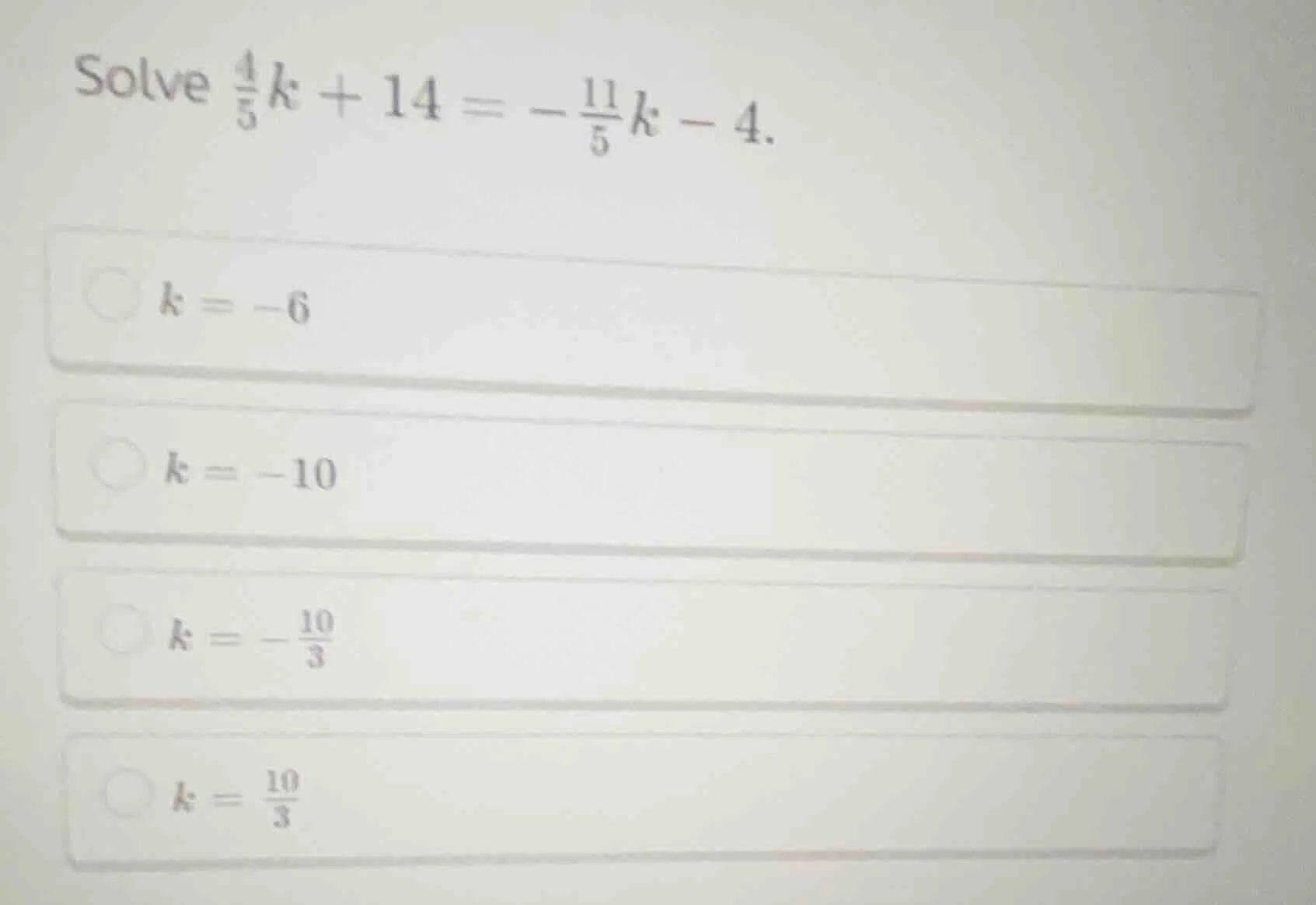 solve \\(\\frac{4}{5}k + 14 = -\\frac{11}{5}k - 4\\).\\(k = -6\\)\\(k =…